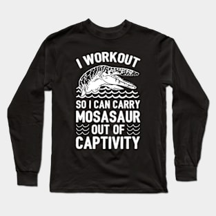 I WORKOUT SO I CAN CARRY MOSASAUR OUT OF CAPTIVITY Long Sleeve T-Shirt